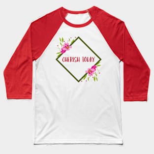 Inspirational Message Cherish today Baseball T-Shirt